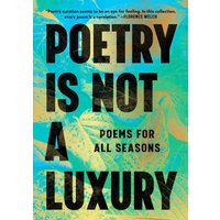 Poetry Is Not a Luxury: Poems for All Seasons