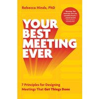 Your Best Meeting Ever: 7 Principles for Designing Meetings That Get Things Done