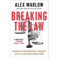 Breaking the Law: Exposing the Weaponization of America's Legal System Against Donald Trump