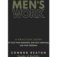 Men's Work: A Practical Guide to Face Your Darkness, End Self-Sabotage, and Find Freedom