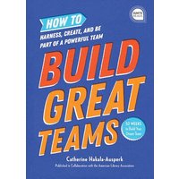 Build Great Teams: How to Harness, Create, and Be Part of a Powerful Team (Ignite Reads)