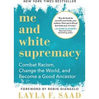 Me and White Supremacy: Combat Racism, Change the World, and Become a Good Ancestor