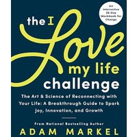 The I Love My Life Challenge: The Art & Science of Reconnecting With Your Life