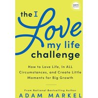 The I Love My Life Challenge: The Art & Science of Reconnecting With Your Life: A Breakthrough Guide to Spark Joy, Innovation, and Growth