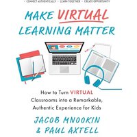 Make Virtual Learning Matter: How to Turn Virtual Classrooms Into a Remarkable, Authentic Experience for Kids (Ignite Reads)