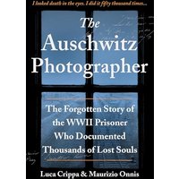 The Auschwitz Photographer: The Forgotten Story of the WWII Prisoner Who Documented Thousands of Lost Souls