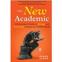 The New Academic: A Researcher's Guide to Writing and Presenting Content in a Modern World