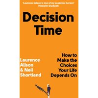 Decision Time: How to Make the Choices Your Life Depends On