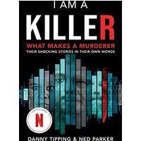I Am a Killer: What Makes a Murderer: Their Shocking Stories in Their Own Words