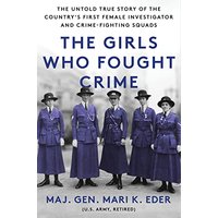 The Girls Who Fought Crime: The Untold True Story of the Country's First Female Investigator and Her Crime Fighting Squad