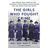 The Girls Who Fought Crime: The Untold True Story of the Country's First Female Investigator and Her Crime-Fighting Squad