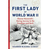 The First Lady of World War II: Eleanor Roosevelt's Daring Journey to the Frontlines and Back