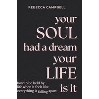 Your Soul Had a Dream, Your Life Is It: How to Be Held by Life When It Feels Like Everything Is Falling Apart