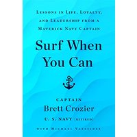 Surf When You Can: Lessons On Life And Leadership From a Career In The U.S. Navy