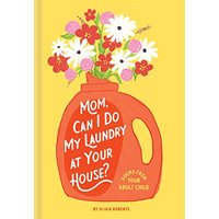 Mom, Can I Do My Laundry at Your House? Poems From Your Adult Child