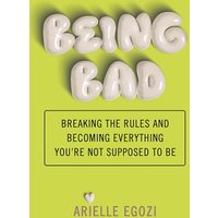 Being Bad: Breaking the Rules and Becoming Everything You're Not Supposed to Be