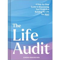 The Life Audit: A Step-by-Step Guide to Discovering Your Goals and Building the Life You Want