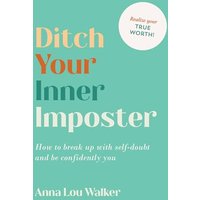 Ditch Your Inner Imposter: How to Break Up With Self-Doubt and Be Confidently You