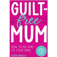 Guilt-Free Mum: How to Be kind to Your Mind