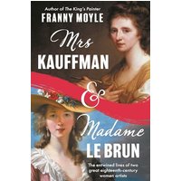 Mrs. Kauffman and Madame Le Brun: The Entwined Lives of Two Great Eighteenth-Century Women Artists
