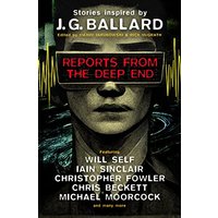 Reports From the Deep End: Stories Inspired by J. G. Ballard