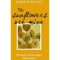 The Sunflowers are Mine: The Story of Van Gogh's Masterpiece