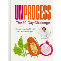 Unprocess: The 30-Day Challenge - Reclaim Your Health With 90 UPF-Free Recipes