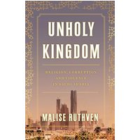 Unholy Kingdom: Religion, Corruption and Violence in Saudi Arabia