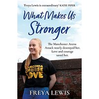What Makes Us Stronger: The Manchester Arena Attack Nearly Destroyed Her. Love and Courage Saved Her.