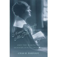 Aimee Semple McPherson and the Making of Modern Pentecostalism, 1890-1926