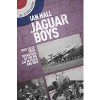 Jaguar Boys: True Tales From Operators of the Big Cat in Peace and War (The Jet Age, Bk. 5)