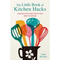 The Little Book of Kitchen Hacks: Cooking Tips and Tricks You Need to Know