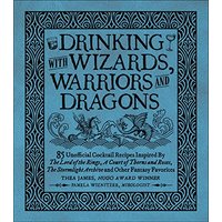 Drinking With Wizards, Warriors and Dragons: 85 Unofficial Drink Recipes Inspired by The Lord of the Rings, and Other Fantasy Favorites