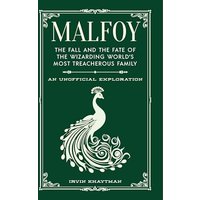 Malfoy: The Fall and the Fate of the Wizarding World's Most Treacherous Family (The Unofficial Harry Potter Character Series)