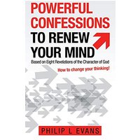 Powerful Confessions to Renew Your Mind: Based on Eight Revelations of the Character of God