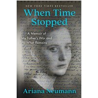 When Time Stopped: A Memoir of My Father's War and What Remains