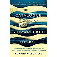 The Catalogue of Shipwrecked Books: Christopher Columbus, His Son, and the Quest to Build the World's Greatest Library