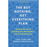 The Buy Nothing, Get Everything Plan: Discover the Joy of Spending Less, Sharing More, and Living Generously
