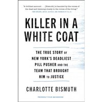Killer in a White Coat: The True Story of New York's Deadliest Pill Pusher and the Team That Brought Him to Justice