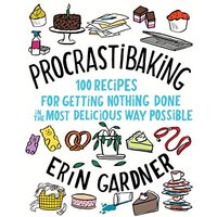 Procrastibaking: 100 Recipes for Getting Nothing Done in the Most Delicious Way Possible