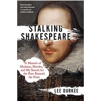Stalking Shakespeare: A Memoir of Madness, Murder, and My Search for the Poet Beneath the Paint
