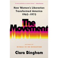 The Movement: How Women's Liberation Transformed America 1963-1973