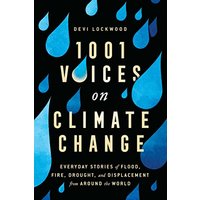 1,001 Voices on Climate Change: Everyday Stories of Flood, Fire, Drought, and Displacement From Around the World