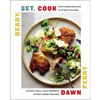 Ready, Set, Cook: How To Make Good Food with What's On Hand (No Fancy Skills, Fancy Equipment, or Fancy Budget Required)