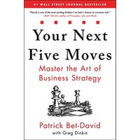 Your Next Five Moves: Master the Art of Business Strategy