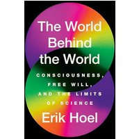 The World Behind the World: Consciousness, Free Will, and the Limits of Science