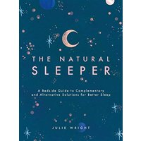The Natural Sleeper: A Bedside Guide to Complementary and Alternative Solutions for Better Sleep