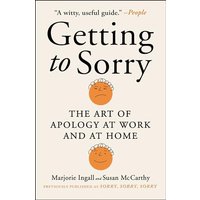 Getting to Sorry: The Art of Apology at Work and at Home