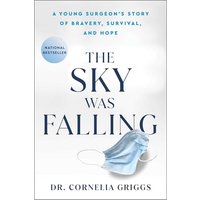 The Sky Was Falling: A Young Surgeon's Story of Bravery, Survival, and Hope