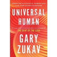Universal Human: Creating Authentic Power and the New Consciousness